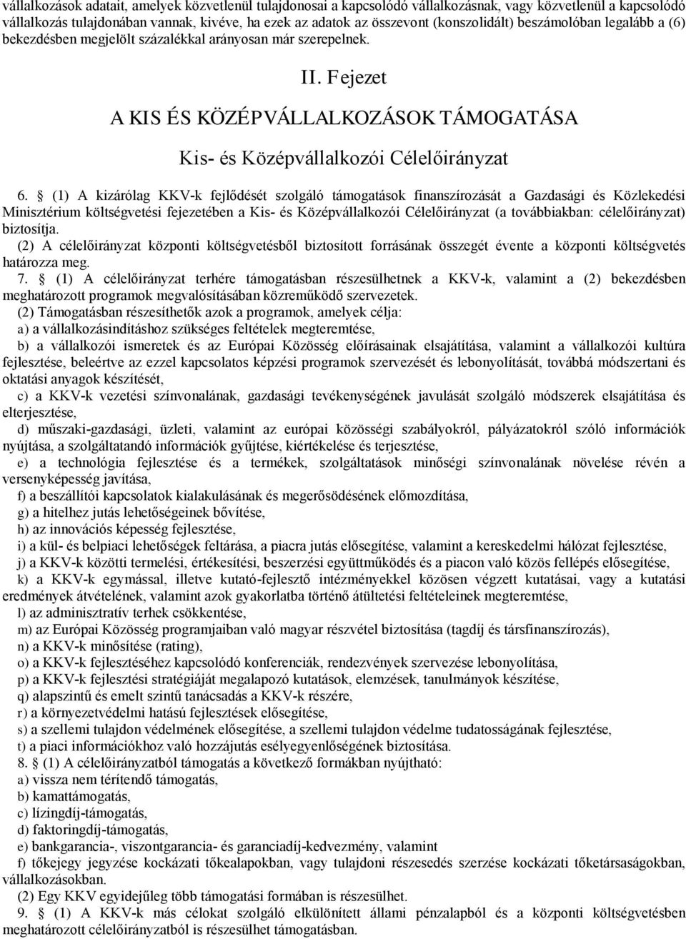 (1) A kizárólag KKV-k fejlődését szolgáló támogatások finanszírozását a Gazdasági és Közlekedési Minisztérium költségvetési fejezetében a Kis- és Középválalkozói Célelőirányzat (a továbbiakban: