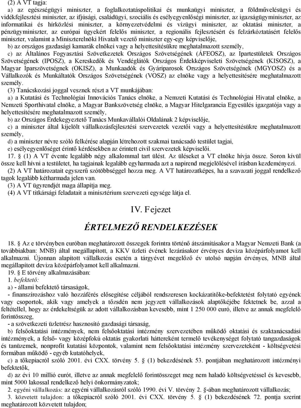 a regionális fejlesztésért és felzárkóztatásért felelős miniszter, valamint a Miniszterelnöki Hivatalt vezető miniszter egy-egy képviselője, b) az országos gazdasági kamarák elnökei vagy a