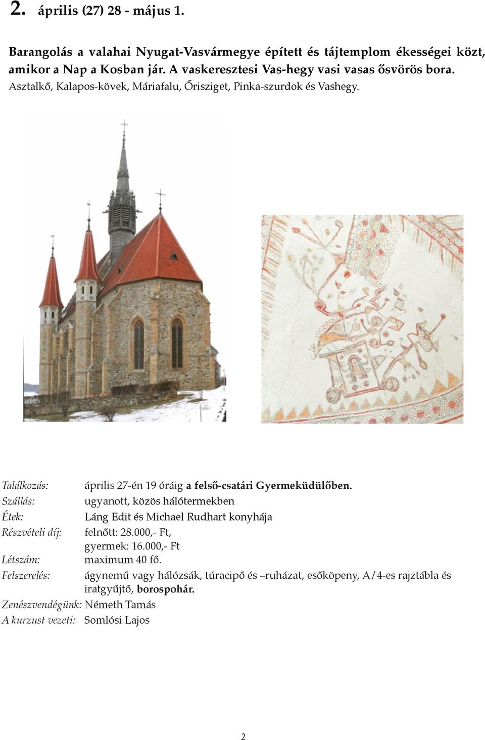 Létszám: április 27-én 19 óráig a felső-csatári Gyermeküdülőben. ugyanott, közös hálótermekben Láng Edit és Michael Rudhart konyhája felnőtt: 28.