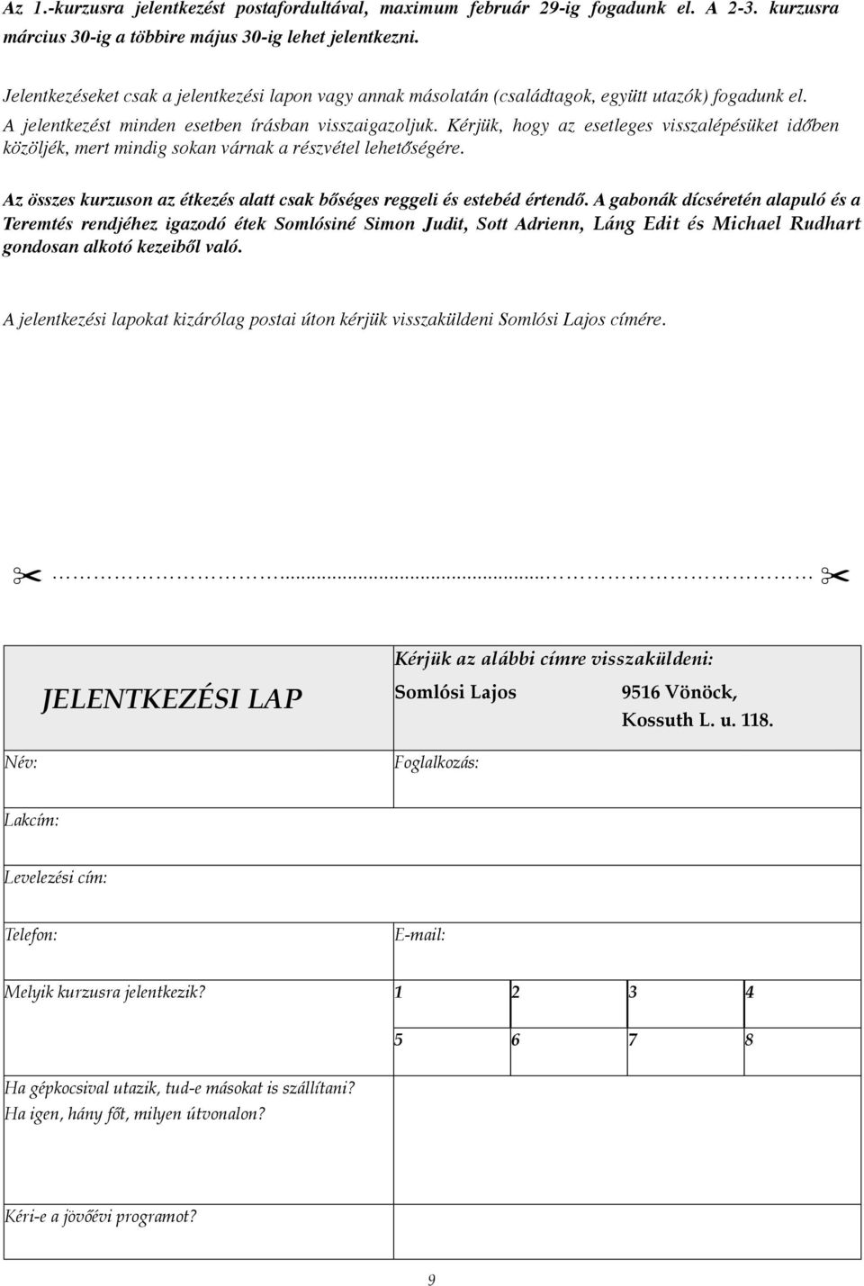 Kérjük, hogy az esetleges visszalépésüket időben közöljék, mert mindig sokan várnak a részvétel lehetőségére. Az összes kurzuson az étkezés alatt csak bőséges reggeli és estebéd értendő.