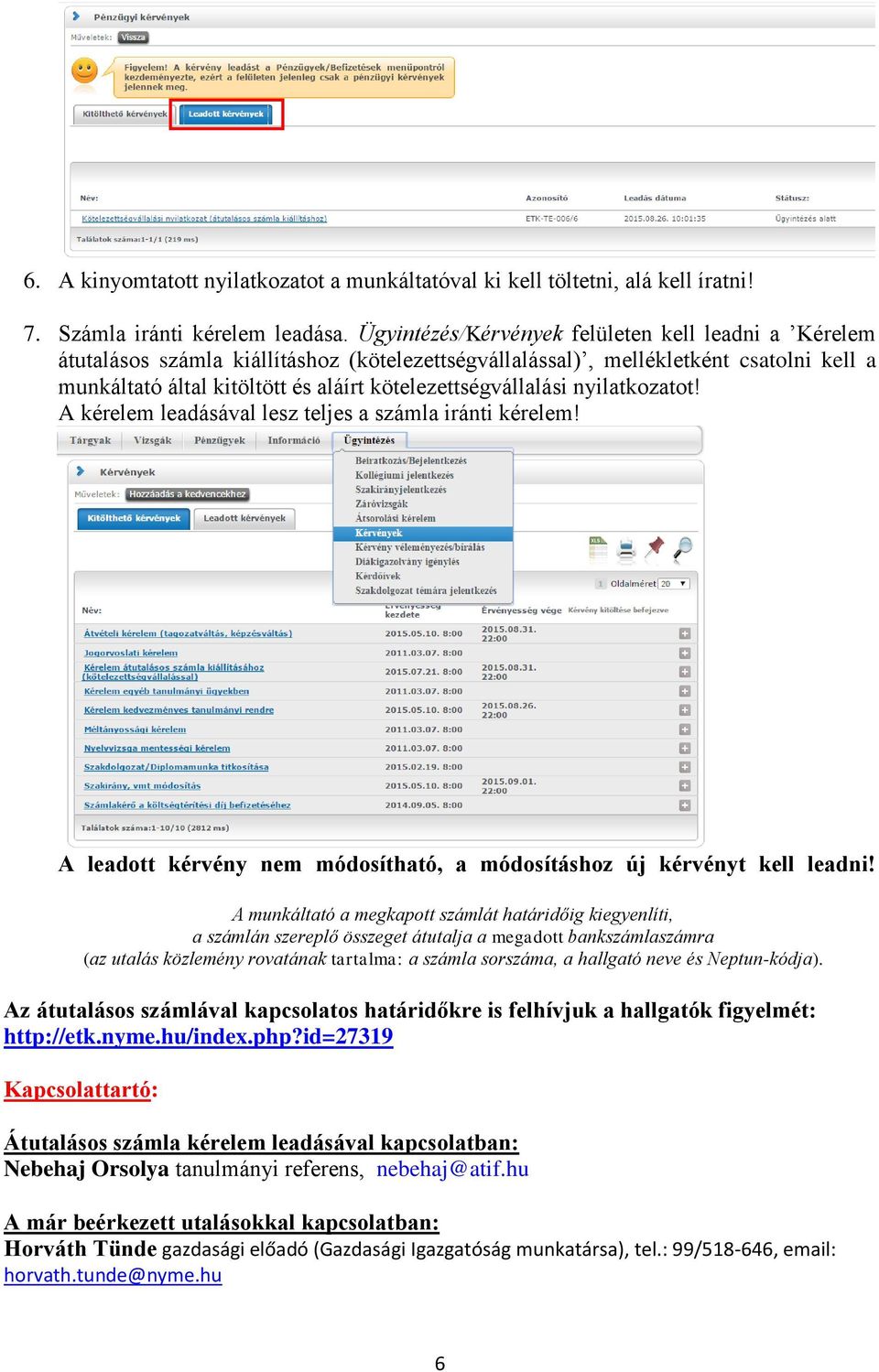 kötelezettségvállalási nyilatkozatot! A kérelem leadásával lesz teljes a számla iránti kérelem! A leadott kérvény nem módosítható, a módosításhoz új kérvényt kell leadni!