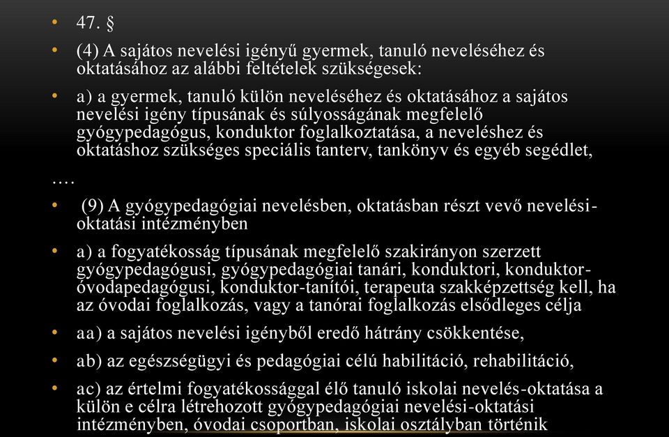 (9) A gyógypedagógiai nevelésben, oktatásban részt vevő nevelésioktatási intézményben a) a fogyatékosság típusának megfelelő szakirányon szerzett gyógypedagógusi, gyógypedagógiai tanári, konduktori,