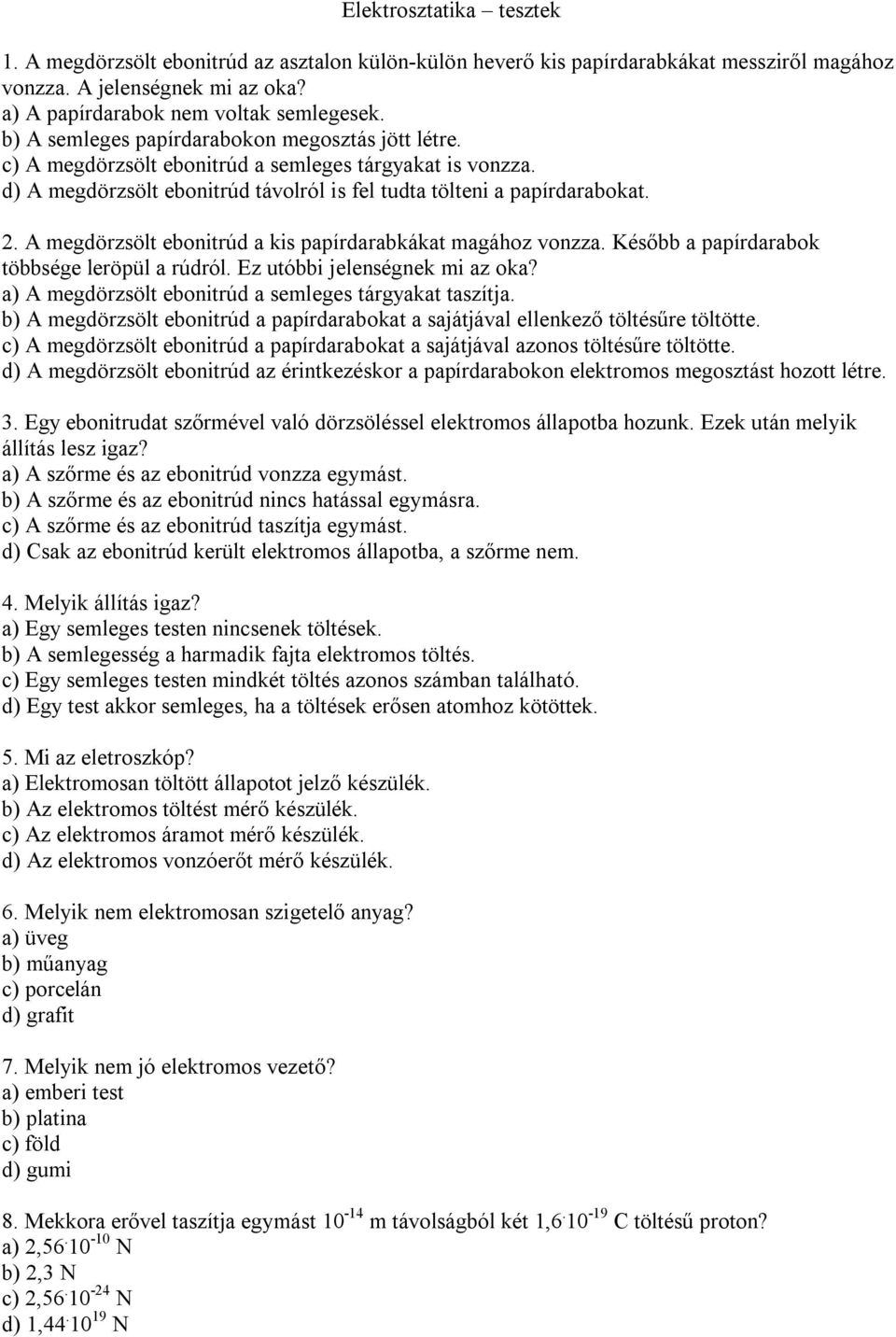 A megdörzsölt ebonitrúd a kis papírdarabkákat magához vonzza. Később a papírdarabok többsége leröpül a rúdról. Ez utóbbi jelenségnek mi az oka?