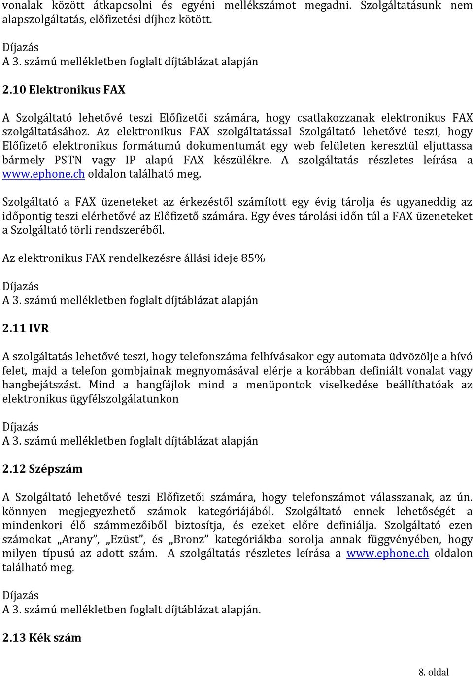 Az elektronikus FAX szolgáltatással Szolgáltató lehetővé teszi, hogy Előfizető elektronikus formátumú dokumentumát egy web felületen keresztül eljuttassa bármely PSTN vagy IP alapú FAX készülékre.