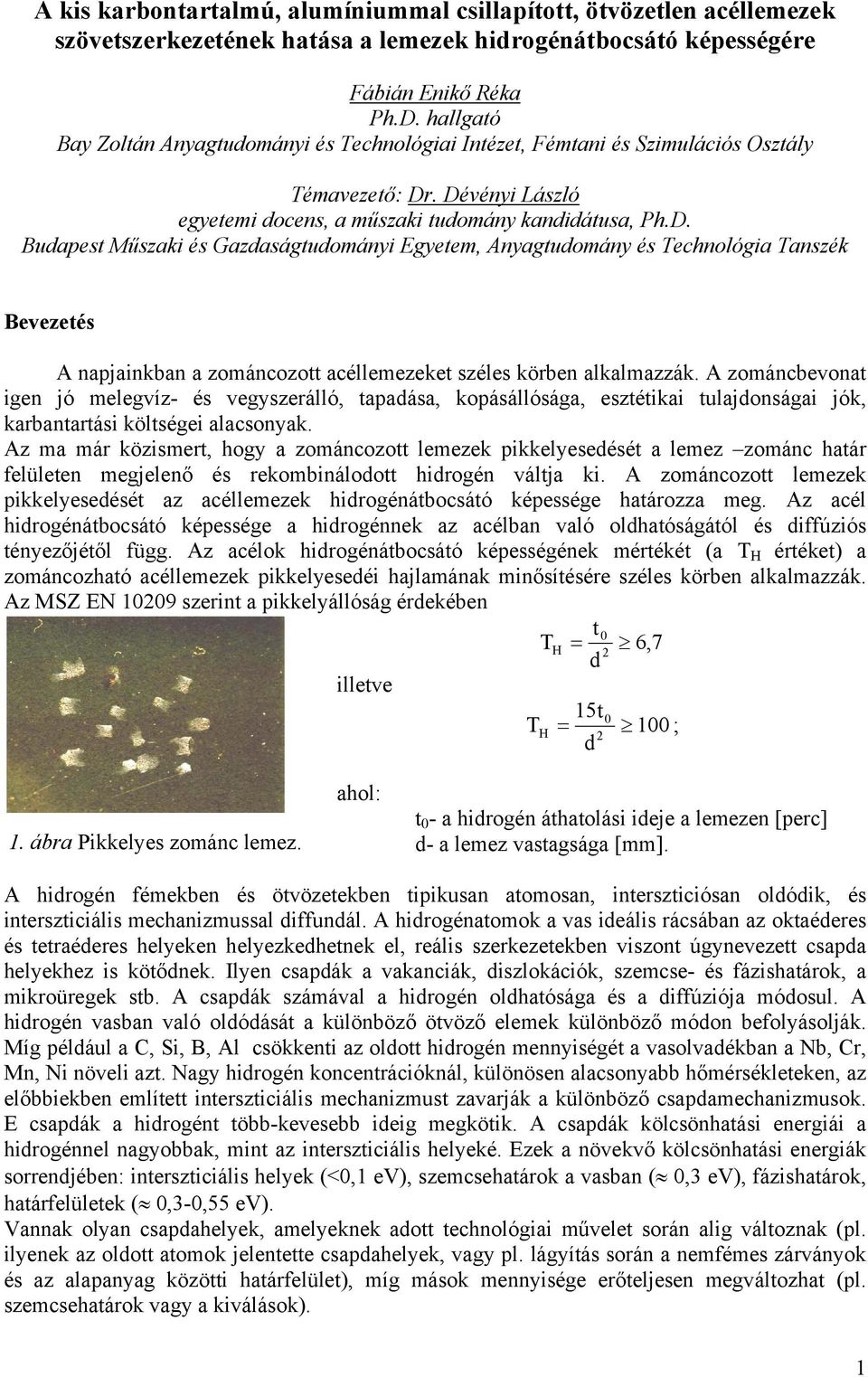 . Dévényi László egyetemi docens, a műszaki tudomány kandidátusa, Ph.D. Budapest Műszaki és Gazdaságtudományi Egyetem, Anyagtudomány és Technológia Tanszék Bevezetés A napjainkban a zománcozott acéllemezeket széles körben alkalmazzák.