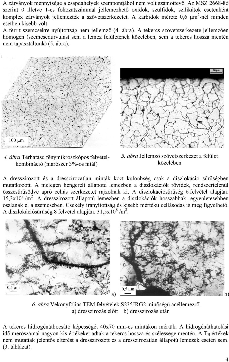 A karbidok mérete,6 µm 2 -nél minden esetben kisebb volt. A ferrit szemcsékre nyújtottság nem jellemző (4. ábra).