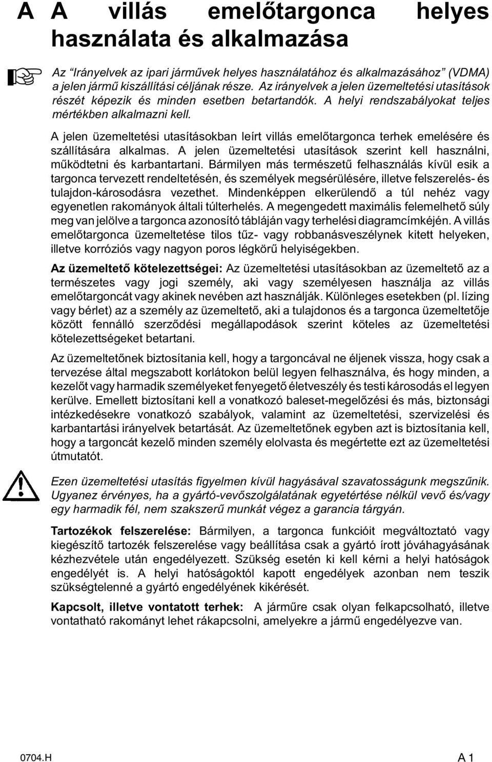 A jelen üzemeltetési utasításokban leírt villás emel targonca terhek emelésére és szállítására alkalmas. A jelen üzemeltetési utasítások szerint kell használni, m ködtetni és karbantartani.