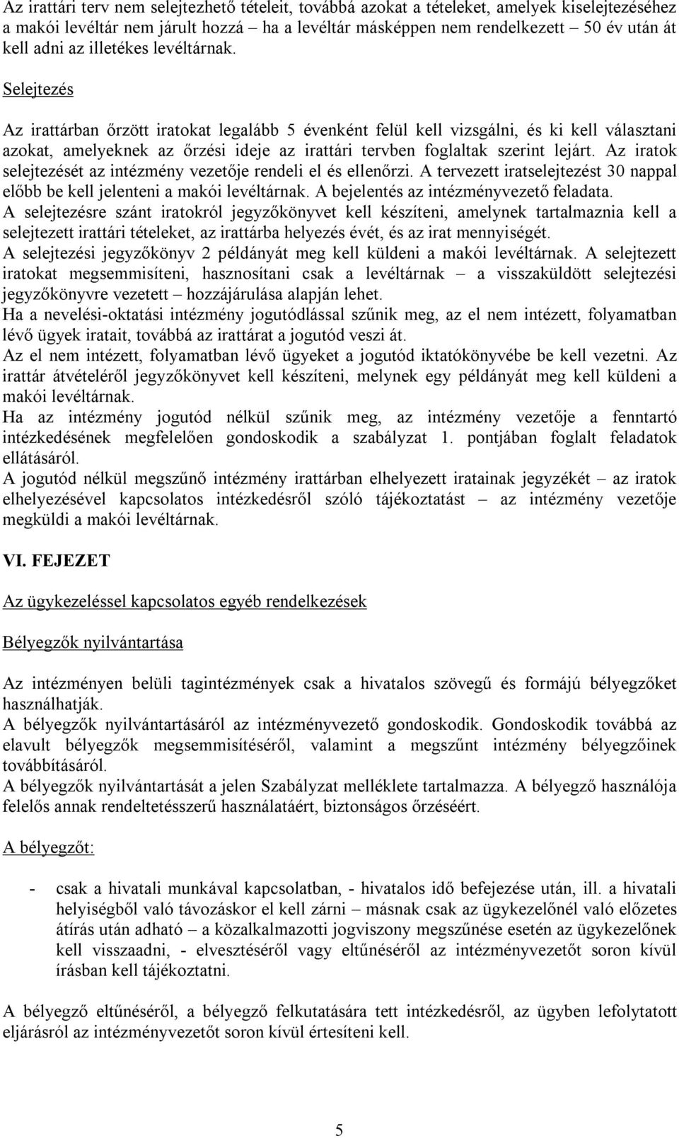 Selejtezés Az irattárban őrzött iratokat legalább 5 évenként felül kell vizsgálni, és ki kell választani azokat, amelyeknek az őrzési ideje az irattári tervben foglaltak szerint lejárt.