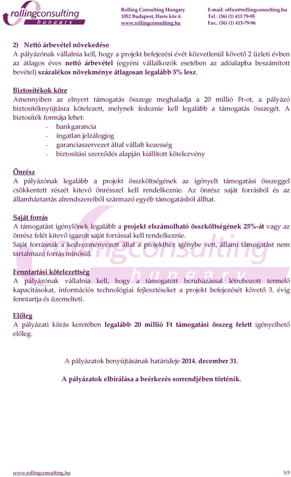 Biztosítékok köre Amennyiben az elnyert támogatás összege meghaladja a 20 millió Ft-ot, a pályázó biztosítéknyújtásra kötelezett, melynek fedeznie kell legalább a támogatás összegét.