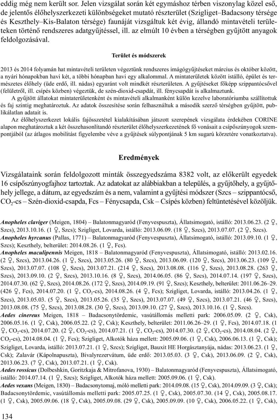 vizsgáltuk két évig, állandó mintavételi területeken történõ rendszeres adatgyûjtéssel, ill. az elmúlt 10 évben a térségben gyûjtött anyagok feldolgozásával.