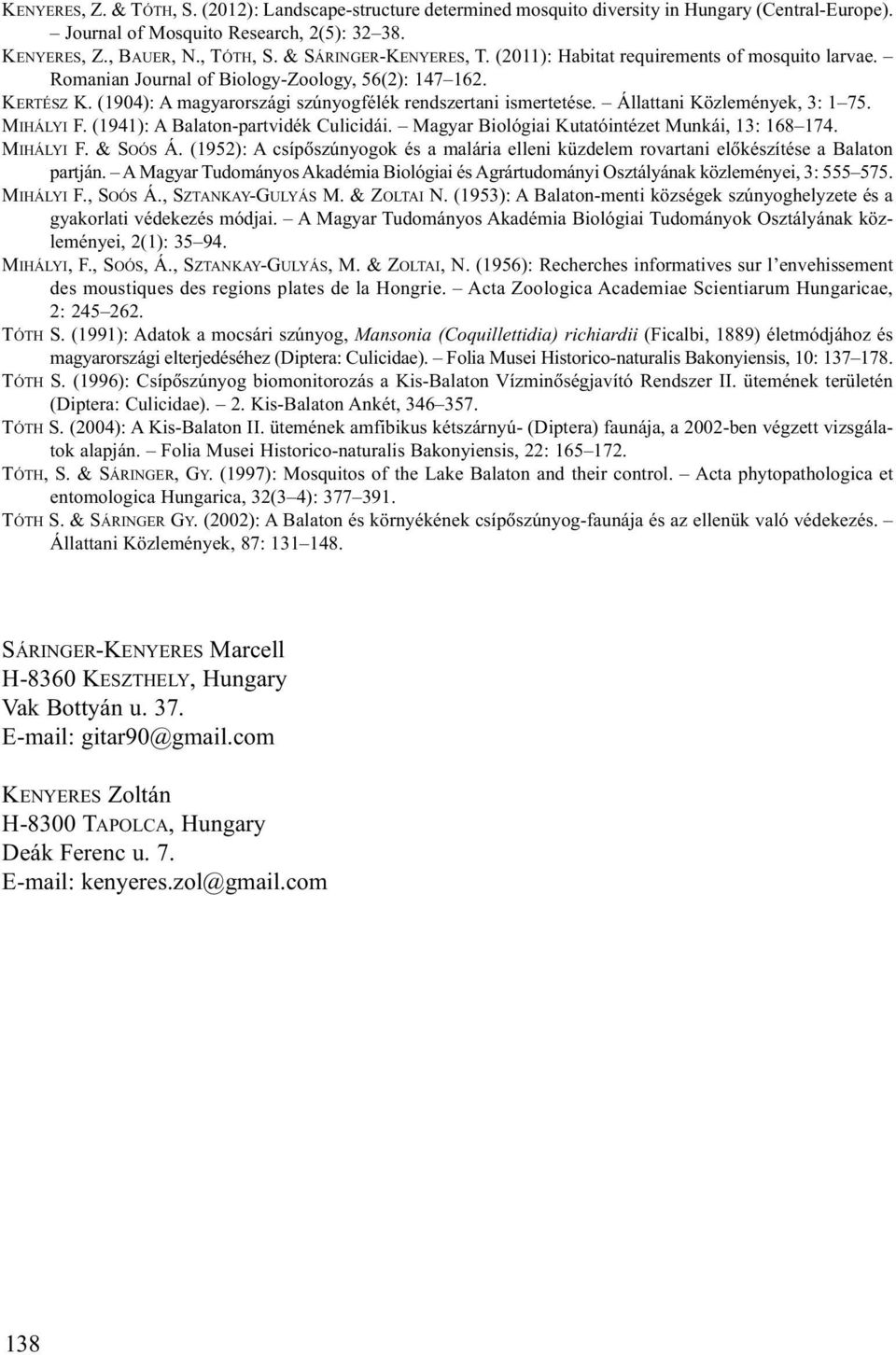 Állattani Közlemények, 3: 1 75. MIHÁLYI F. (1941): A Balaton-partvidék Culicidái. Magyar Biológiai Kutatóintézet Munkái, 13: 168 174. MIHÁLYI F. & SOÓS Á.