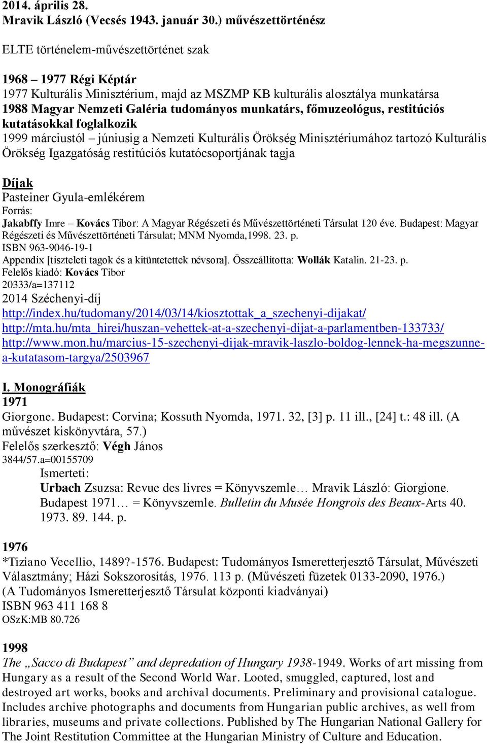 munkatárs, főmuzeológus, restitúciós kutatásokkal foglalkozik 1999 márciustól júniusig a Nemzeti Kulturális Örökség Minisztériumához tartozó Kulturális Örökség Igazgatóság restitúciós