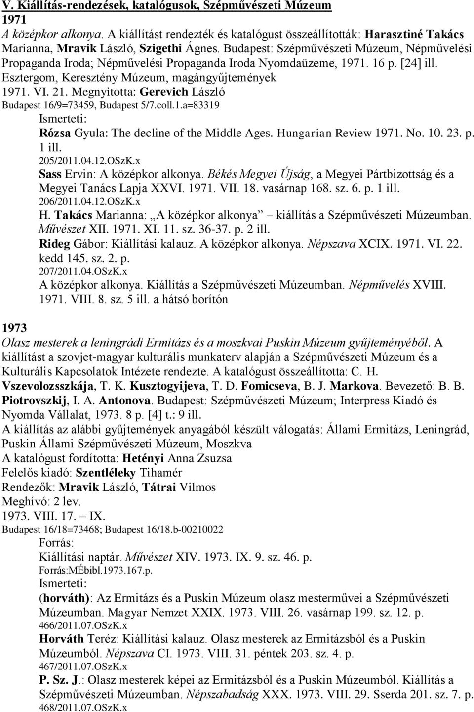 Megnyitotta: Gerevich László Budapest 16/9=73459, Budapest 5/7.coll.1.a=83319 Rózsa Gyula: The decline of the Middle Ages. Hungarian Review 1971. No. 10. 23. p. 1 ill. 205/2011.04.12.OSzK.