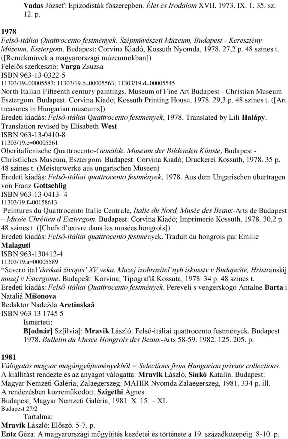 b=00005563; 11303/19.d=00005545 North Italian Fifteenth century paintings. Museum of Fine Art Budapest - Christian Museum Esztergom. Budapest: Corvina Kiadó; Kossuth Printing House, 1978. 29,3 p.
