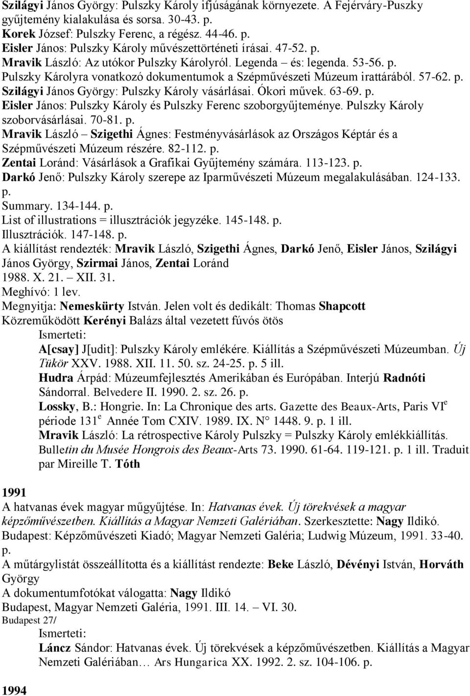 Ókori művek. 63-69. p. Eisler János: Pulszky Károly és Pulszky Ferenc szoborgyűjteménye. Pulszky Károly szoborvásárlásai. 70-81. p. Mravik László Szigethi Ágnes: Festményvásárlások az Országos Képtár és a Szépművészeti Múzeum részére.