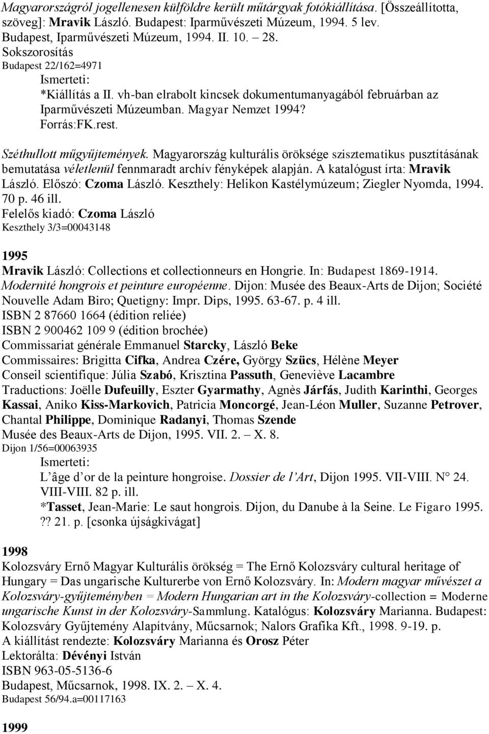 Széthullott műgyűjtemények. Magyarország kulturális öröksége szisztematikus pusztításának bemutatása véletlenül fennmaradt archív fényképek alapján. A katalógust írta: Mravik László.