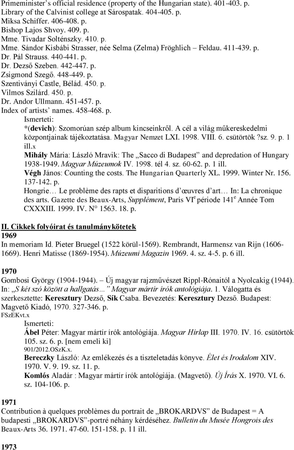 450. p. Vilmos Szilárd. 450. p. Dr. Andor Ullmann. 451-457. p. Index of artists names. 458-468. p. *(devich): Szomorúan szép album kincseinkről.