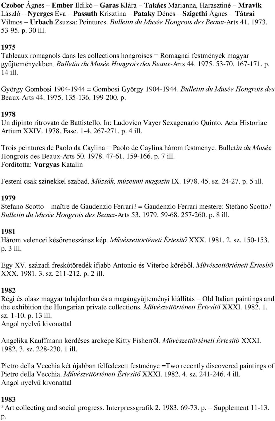 Bulletin du Musée Hongrois des Beaux-Arts 44. 1975. 53-70. 167-171. p. 14 ill. György Gombosi 1904-1944 = Gombosi György 1904-1944. Bulletin du Musée Hongrois des Beaux-Arts 44. 1975. 135-136.