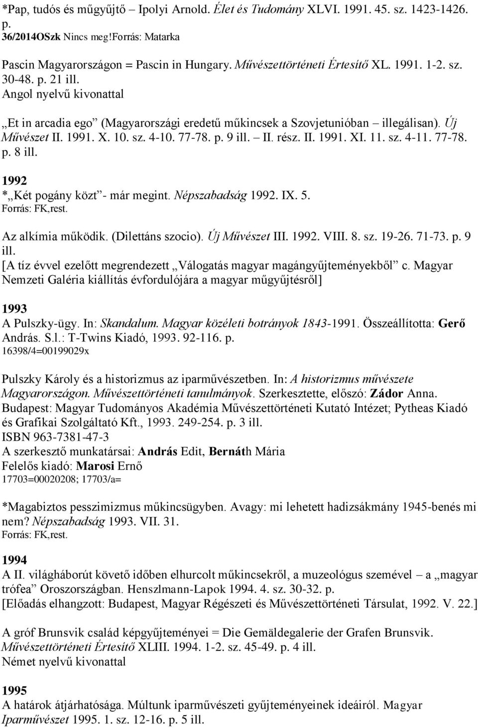 sz. 4-10. 77-78. p. 9 ill. II. rész. II. 1991. XI. 11. sz. 4-11. 77-78. p. 8 ill. 1992 * Két pogány közt - már megint. Népszabadság 1992. IX. 5. Forrás: FK,rest. Az alkímia működik.