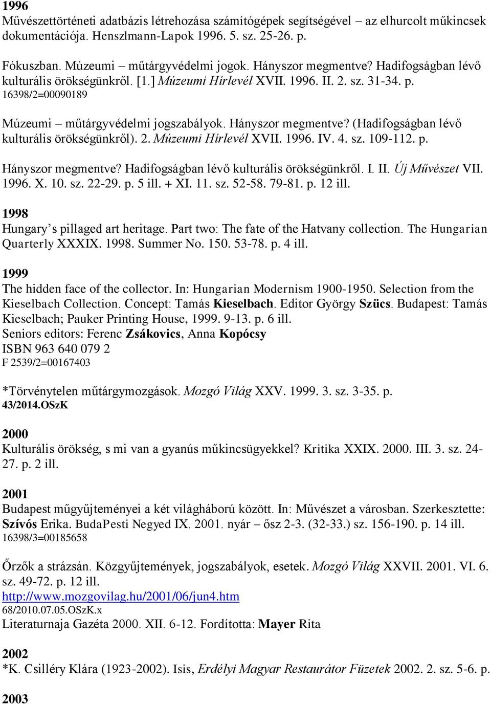 (Hadifogságban lévő kulturális örökségünkről). 2. Múzeumi Hírlevél XVII. 1996. IV. 4. sz. 109-112. p. Hányszor megmentve? Hadifogságban lévő kulturális örökségünkről. I. II. Új Művészet VII. 1996. X. 10. sz. 22-29.