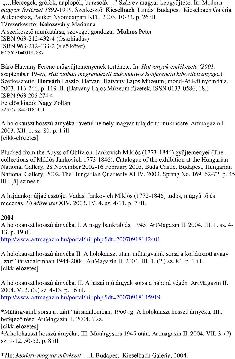 Társzerkesztő: Kolozsváry Marianna A szerkesztő munkatársa, szöveget gondozta: Molnos Péter ISBN 963-212-432-4 (Összkiadás) ISBN 963-212-433-2 (első kötet) F 2562/1=00185887 Báró Hatvany Ferenc