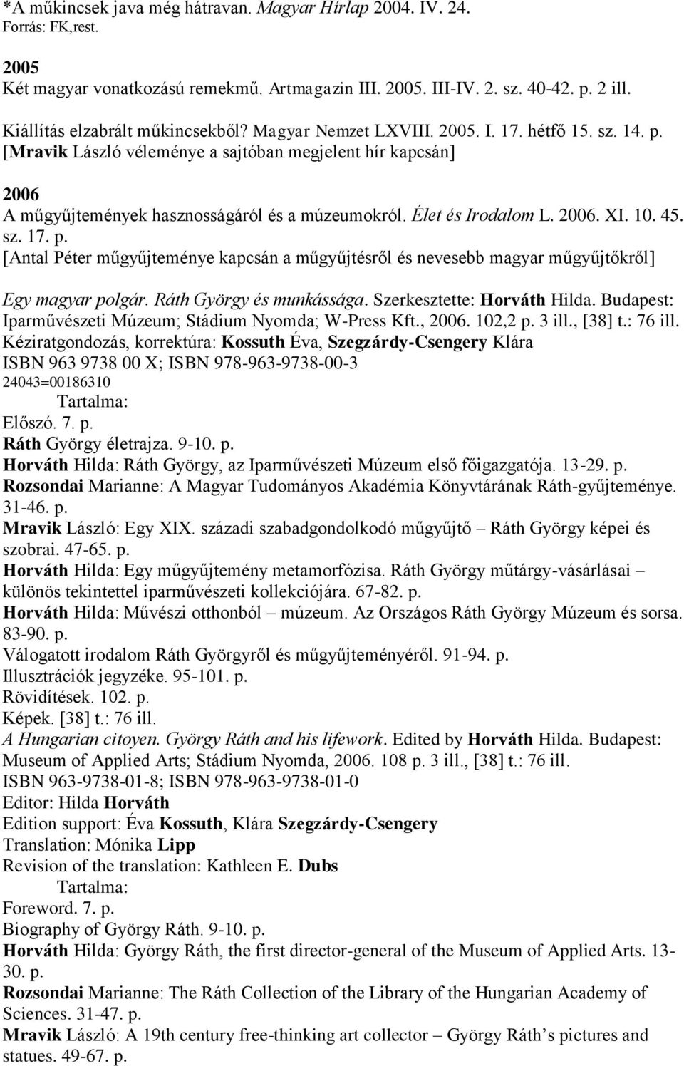 [Mravik László véleménye a sajtóban megjelent hír kapcsán] 2006 A műgyűjtemények hasznosságáról és a múzeumokról. Élet és Irodalom L. 2006. XI. 10. 45. sz. 17. p.