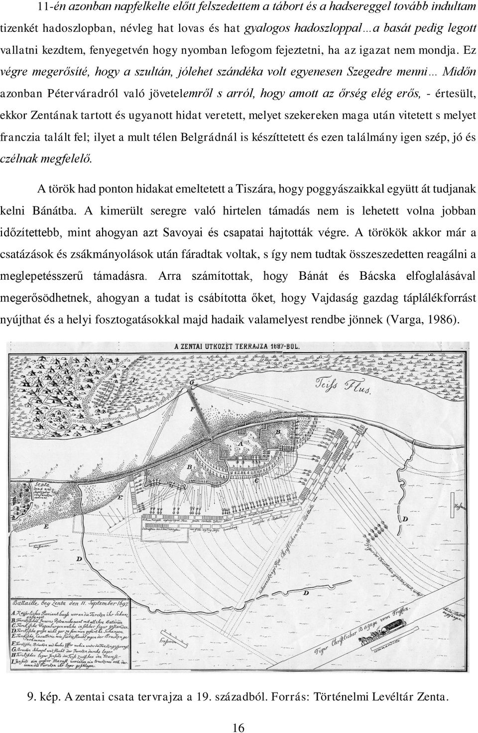 Ez végre megerősíté, hogy a szultán, jólehet szándéka volt egyenesen Szegedre menni Midőn azonban Péterváradról való jövetelemről s arról, hogy amott az őrség elég erős, - értesült, ekkor Zentának