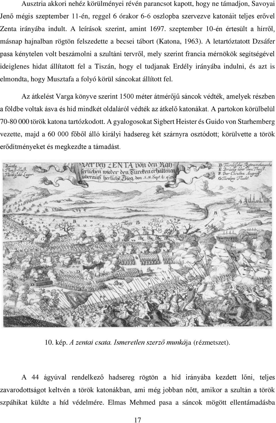 A letartóztatott Dzsáfer pasa kénytelen volt beszámolni a szultáni tervről, mely szerint francia mérnökök segítségével ideiglenes hidat állítatott fel a Tiszán, hogy el tudjanak Erdély irányába