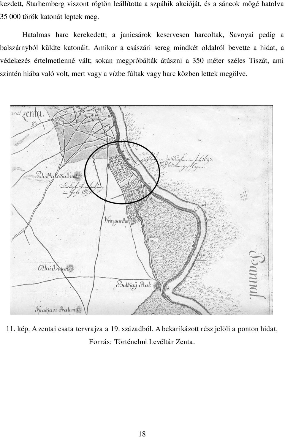 Amikor a császári sereg mindkét oldalról bevette a hidat, a védekezés értelmetlenné vált; sokan megpróbálták átúszni a 350 méter széles Tiszát, ami