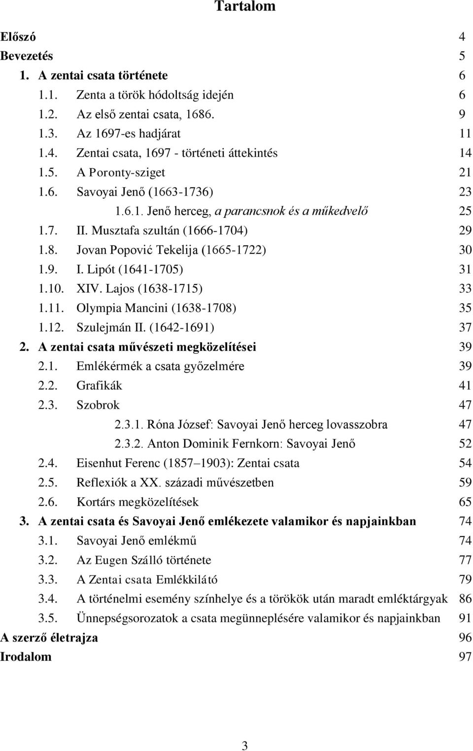 10. XIV. Lajos (1638-1715) 33 1.11. Olympia Mancini (1638-1708) 35 1.12. Szulejmán II. (1642-1691) 37 2. A zentai csata művészeti megközelítései 39 2.1. Emlékérmék a csata győzelmére 39 2.2. Grafikák 41 2.