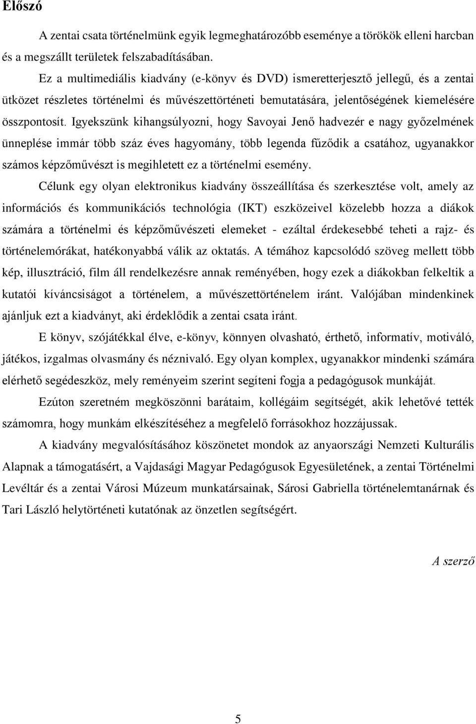 Igyekszünk kihangsúlyozni, hogy Savoyai Jenő hadvezér e nagy győzelmének ünneplése immár több száz éves hagyomány, több legenda fűződik a csatához, ugyanakkor számos képzőművészt is megihletett ez a