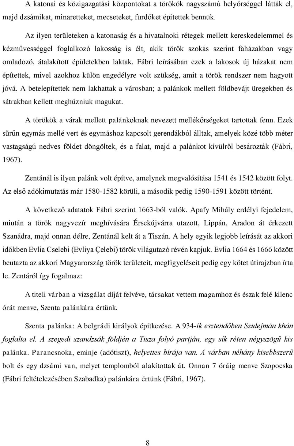 épületekben laktak. Fábri leírásában ezek a lakosok új házakat nem építettek, mivel azokhoz külön engedélyre volt szükség, amit a török rendszer nem hagyott jóvá.