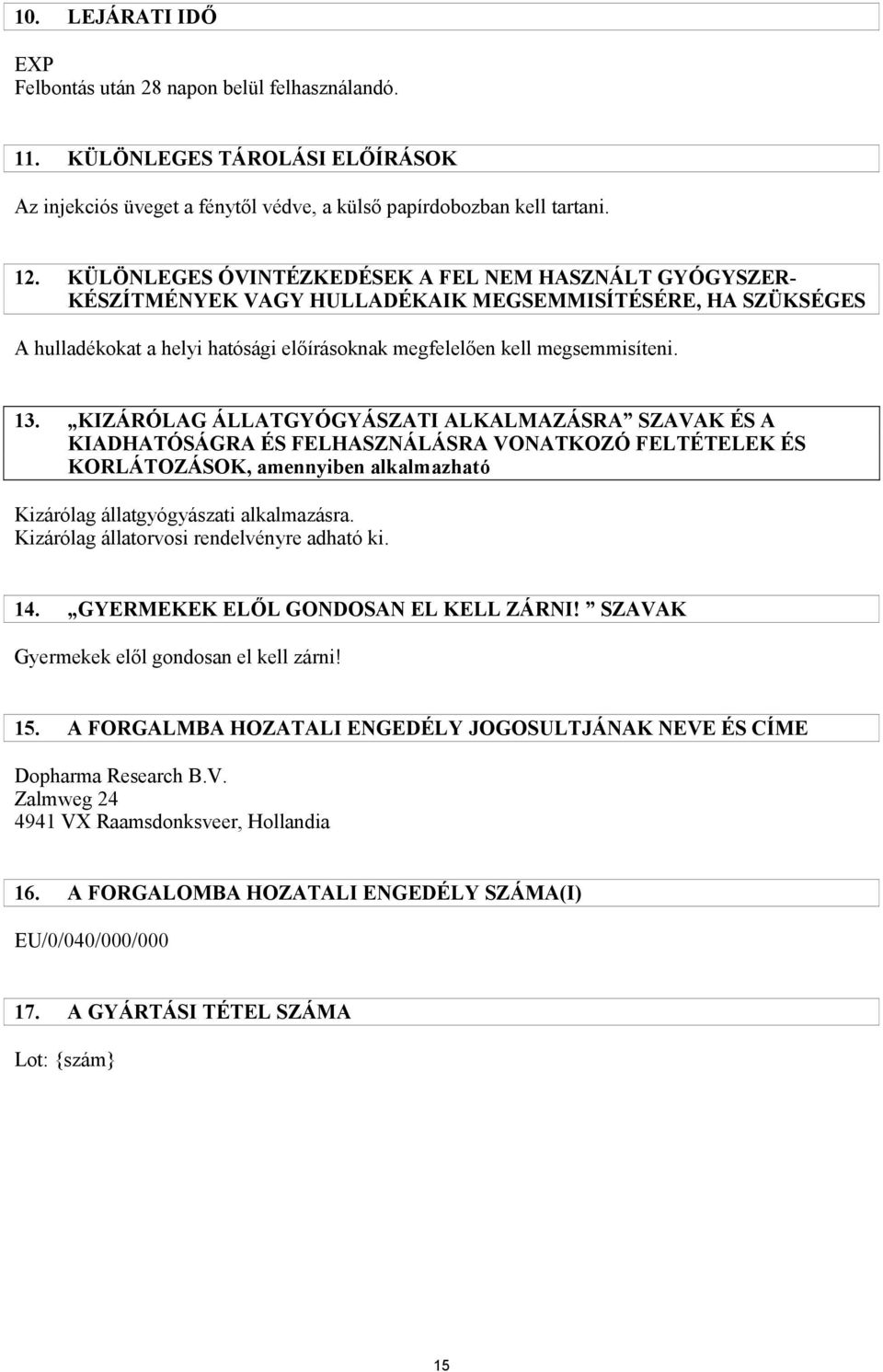 KIZÁRÓLAG ÁLLATGYÓGYÁSZATI ALKALMAZÁSRA SZAVAK ÉS A KIADHATÓSÁGRA ÉS FELHASZNÁLÁSRA VONATKOZÓ FELTÉTELEK ÉS KORLÁTOZÁSOK, amennyiben alkalmazható Kizárólag állatgyógyászati alkalmazásra.