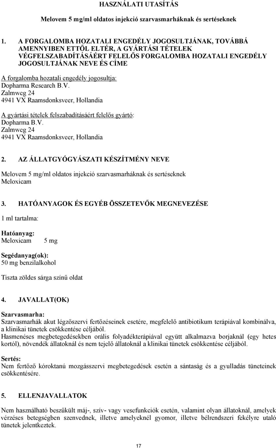 hozatali engedély jogosultja: Dopharma Research B.V. Zalmweg 24 4941 VX Raamsdonksveer, Hollandia A gyártási tételek felszabadításáért felelős gyártó: Dopharma B.V. Zalmweg 24 4941 VX Raamsdonksveer, Hollandia 2.