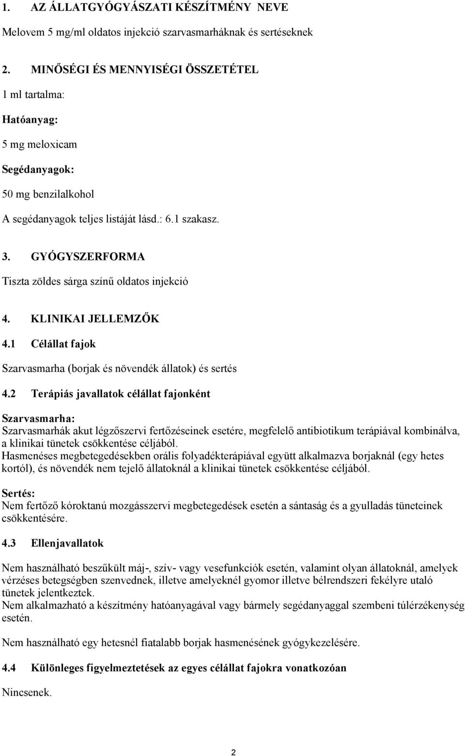 GYÓGYSZERFORMA Tiszta zöldes sárga színű oldatos injekció 4. KLINIKAI JELLEMZŐK 4.1 Célállat fajok Szarvasmarha (borjak és növendék állatok) és sertés 4.