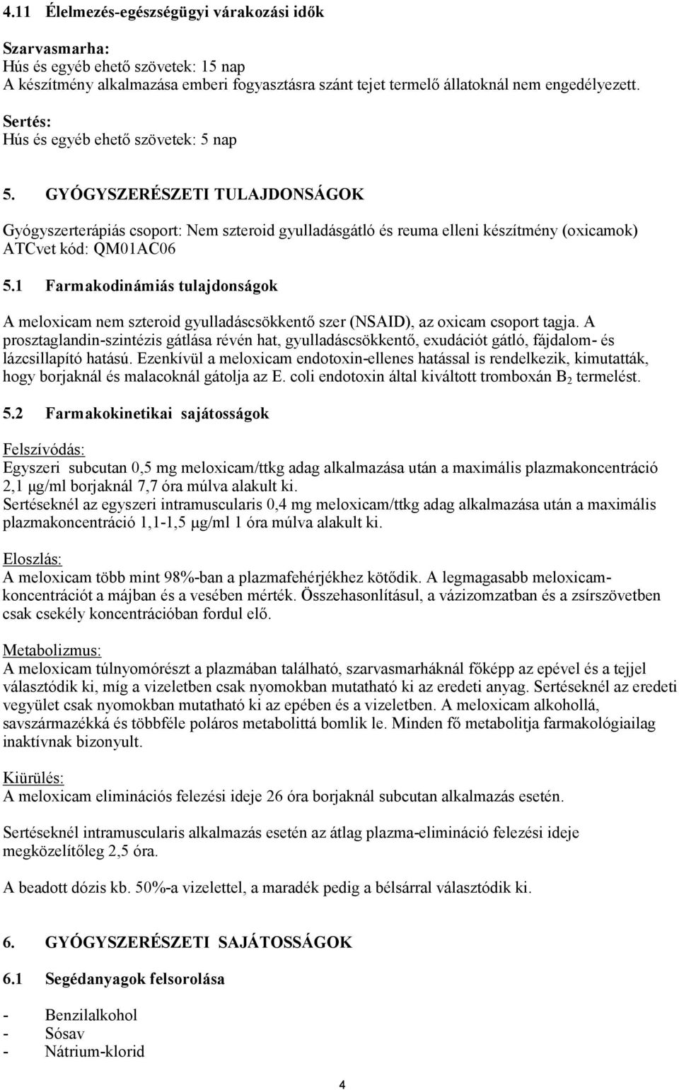 1 Farmakodinámiás tulajdonságok A meloxicam nem szteroid gyulladáscsökkentő szer (NSAID), az oxicam csoport tagja.