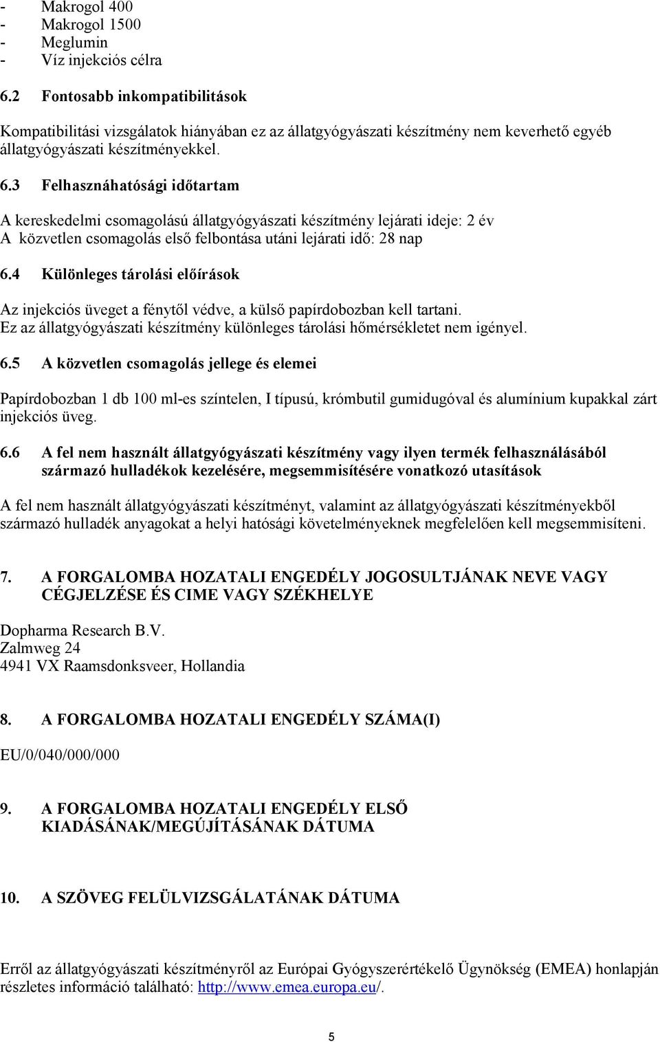 3 Felhasznáhatósági időtartam A kereskedelmi csomagolású állatgyógyászati készítmény lejárati ideje: 2 év A közvetlen csomagolás első felbontása utáni lejárati idő: 28 nap 6.