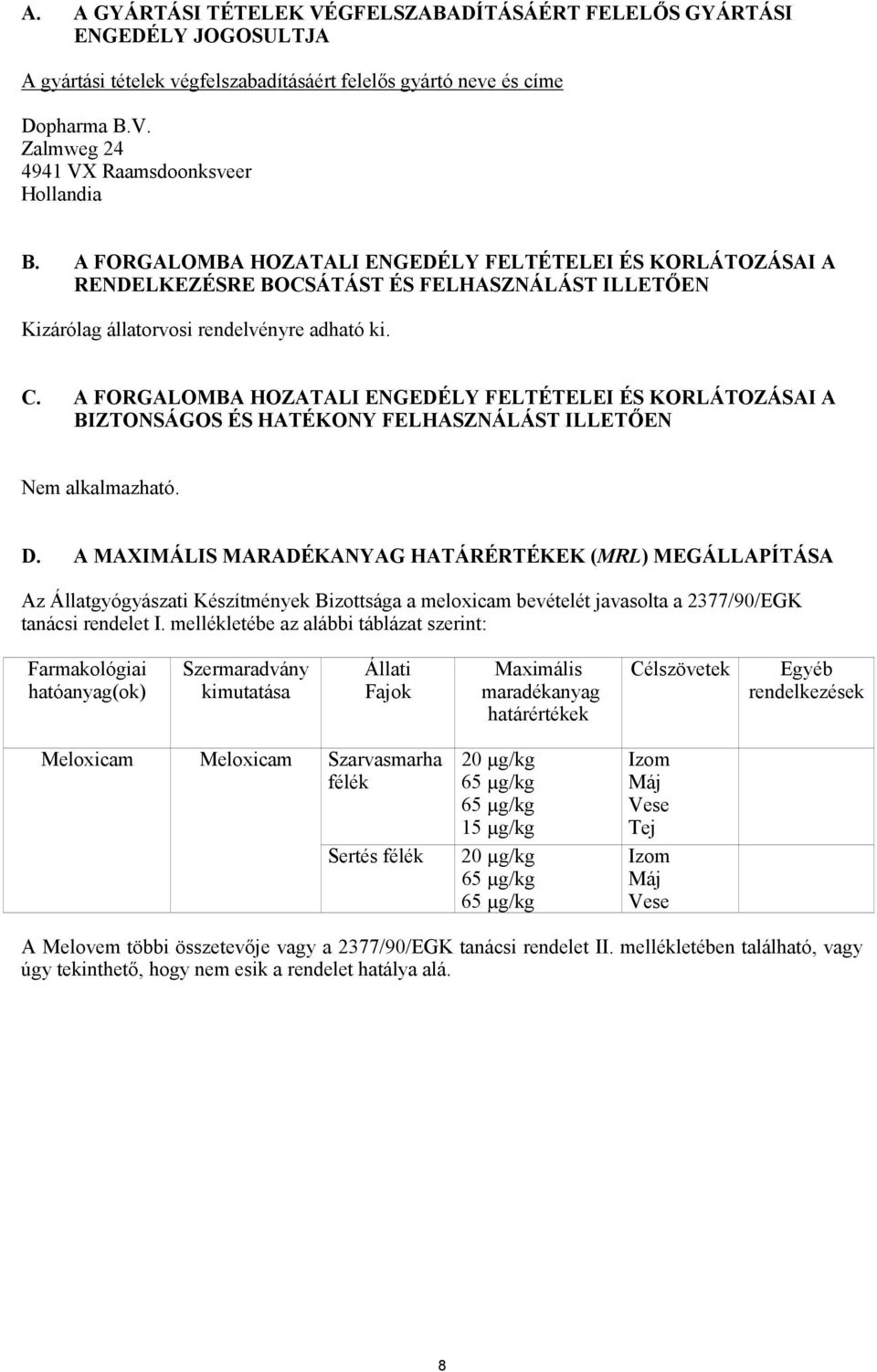 A FORGALOMBA HOZATALI ENGEDÉLY FELTÉTELEI ÉS KORLÁTOZÁSAI A BIZTONSÁGOS ÉS HATÉKONY FELHASZNÁLÁST ILLETŐEN Nem alkalmazható. D.