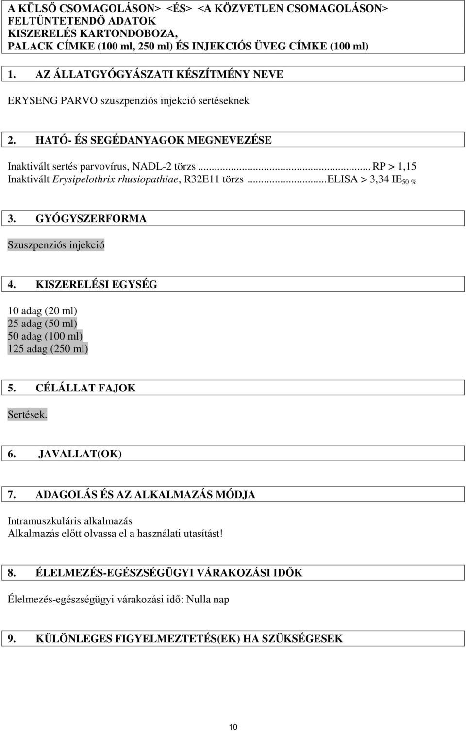 .. RP > 1,15 Inaktivált Erysipelothrix rhusiopathiae, R32E11 törzs... ELISA > 3,34 IE 50 % 3. GYÓGYSZERFORMA Szuszpenziós injekció 4.