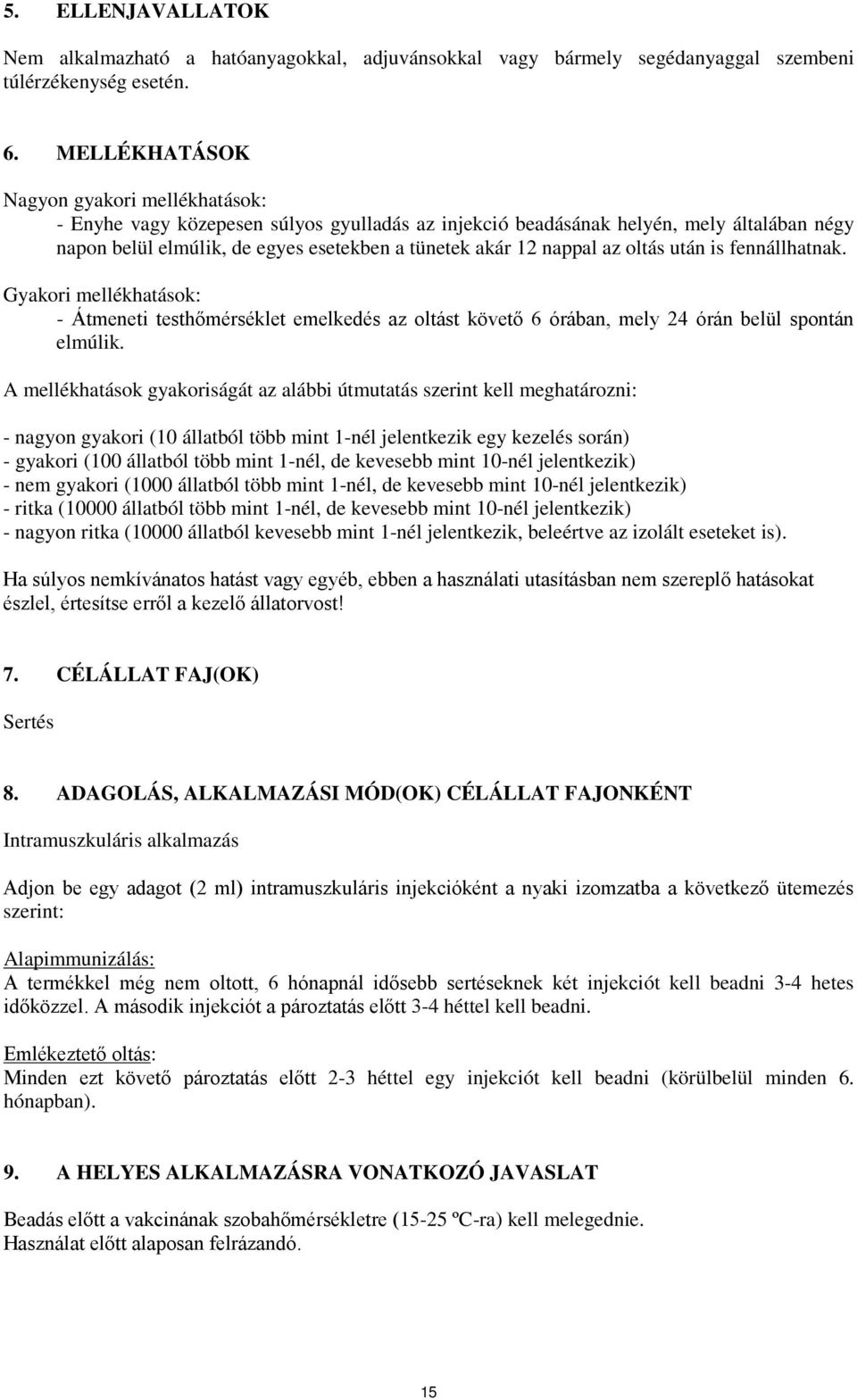 az oltás után is fennállhatnak. Gyakori mellékhatások: - Átmeneti testhőmérséklet emelkedés az oltást követő 6 órában, mely 24 órán belül spontán elmúlik.