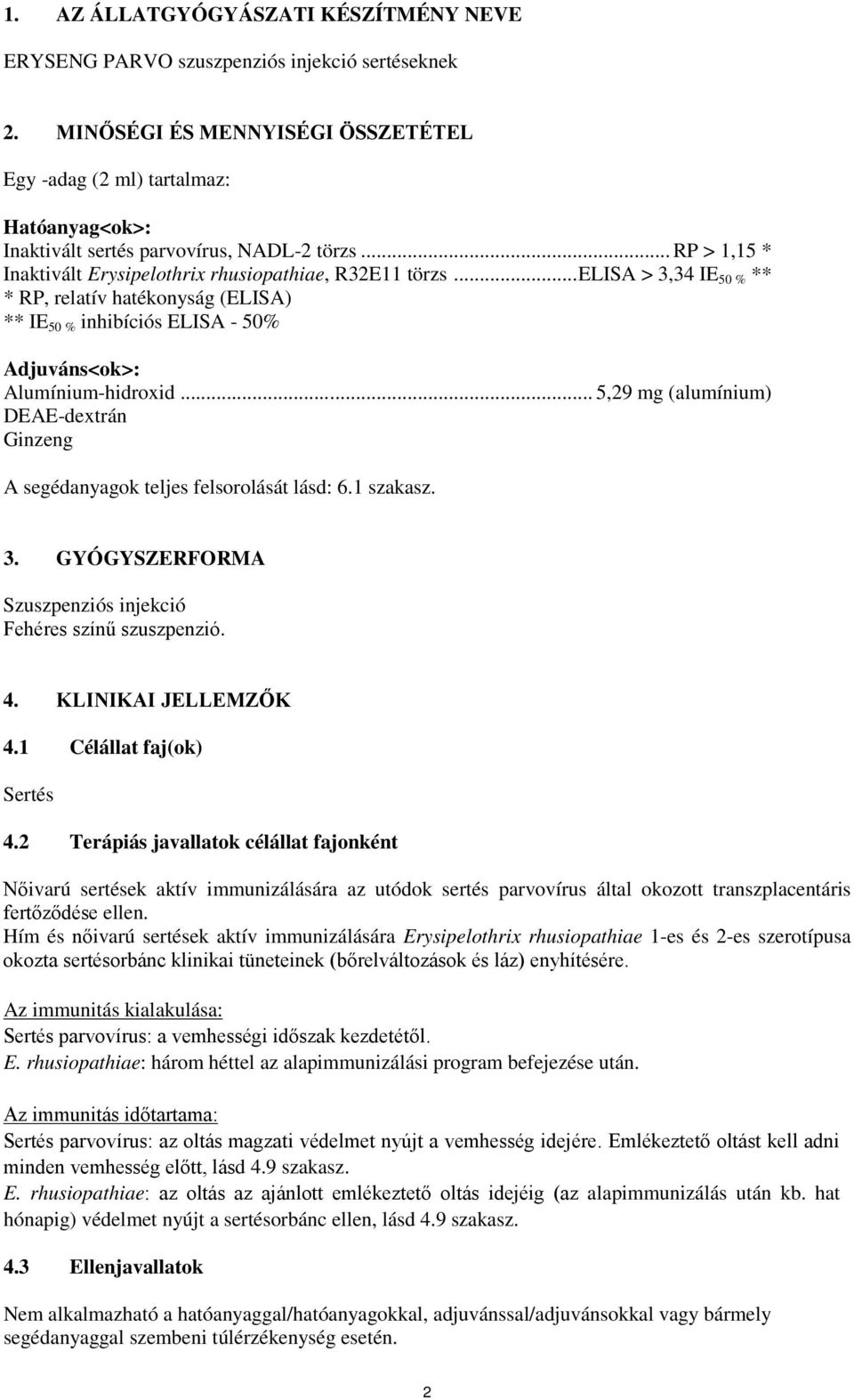 .. ELISA > 3,34 IE 50 % ** * RP, relatív hatékonyság (ELISA) ** IE 50 % inhibíciós ELISA - 50% Adjuváns<ok>: Alumínium-hidroxid.