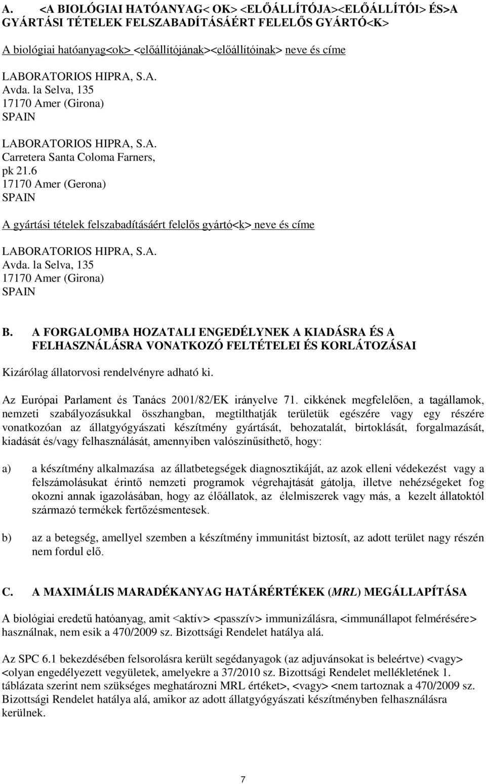 6 17170 Amer (Gerona) SPAIN A gyártási tételek felszabadításáért felelős gyártó<k> neve és címe LABORATORIOS HIPRA, S.A. Avda. la Selva, 135 17170 Amer (Girona) SPAIN B.
