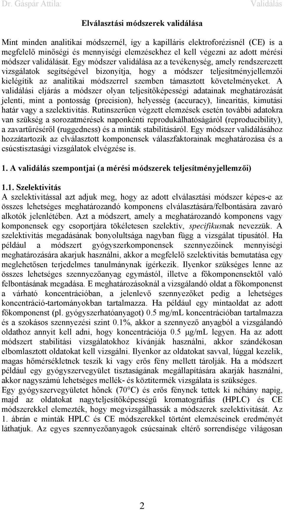 Egy módszer validálása az a tevékenység, amely rendszerezett vizsgálatok segítségével bizonyítja, hogy a módszer teljesítményjellemzői kielégítik az analitikai módszerrel szemben támasztott