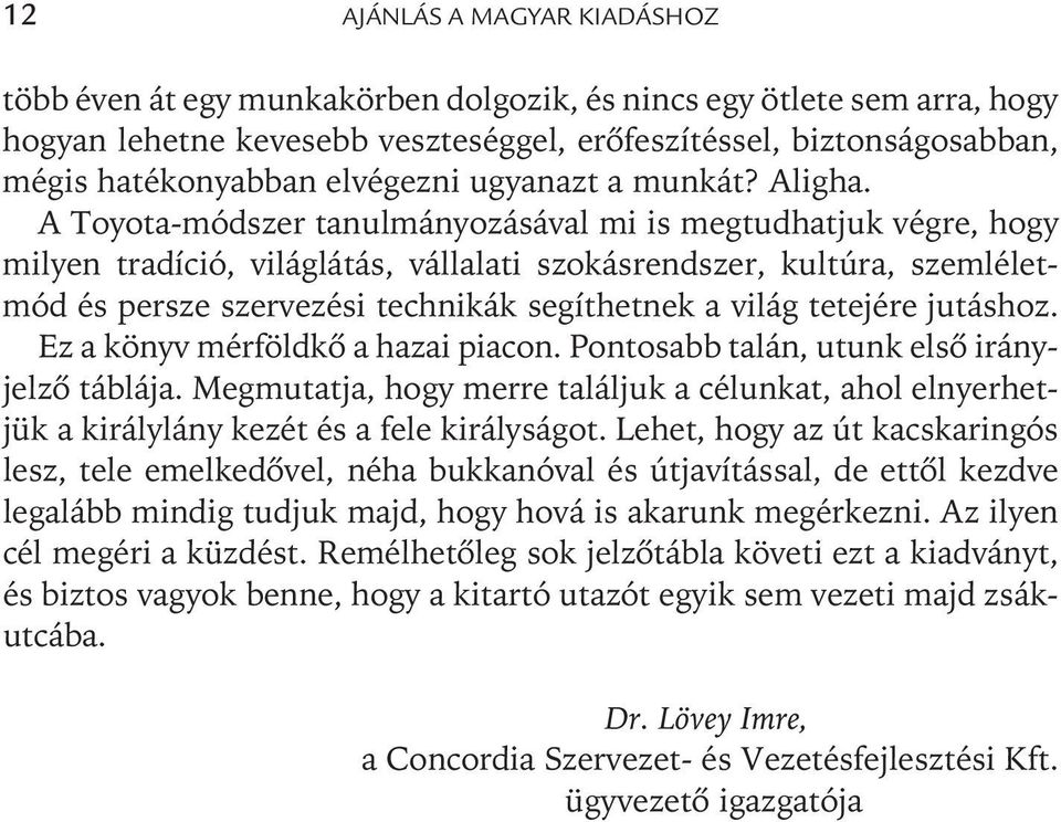 A Toyota-módszer tanulmányozásával mi is megtudhatjuk végre, hogy milyen tradíció, világlátás, vállalati szokásrendszer, kultúra, szemléletmód és persze szervezési technikák segíthetnek a világ