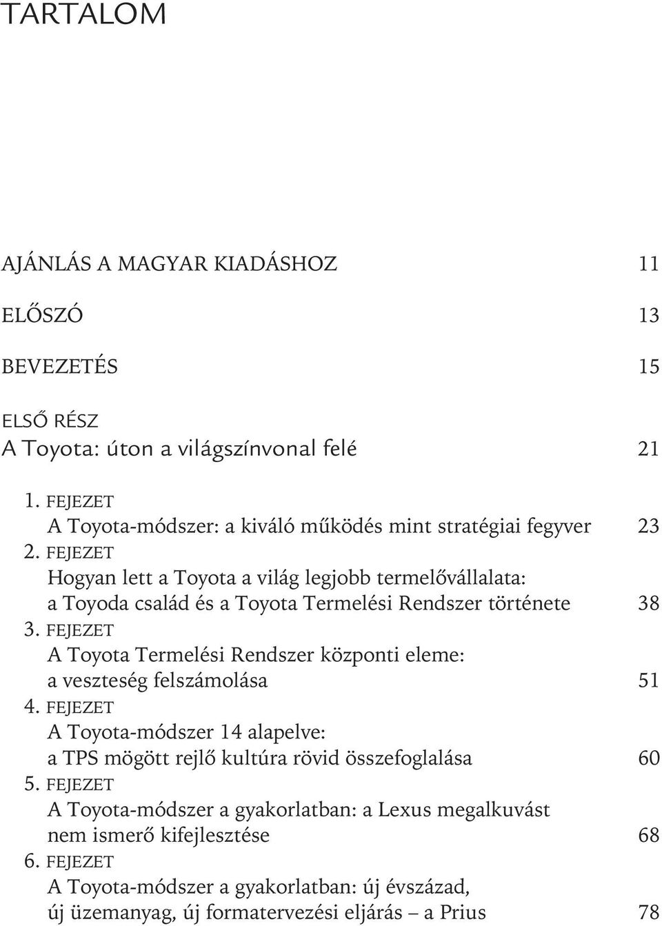 FEJEZET Hogyan lett a Toyota a világ legjobb termelõvállalata: a Toyoda család és a Toyota Termelési Rendszer története 38 3.