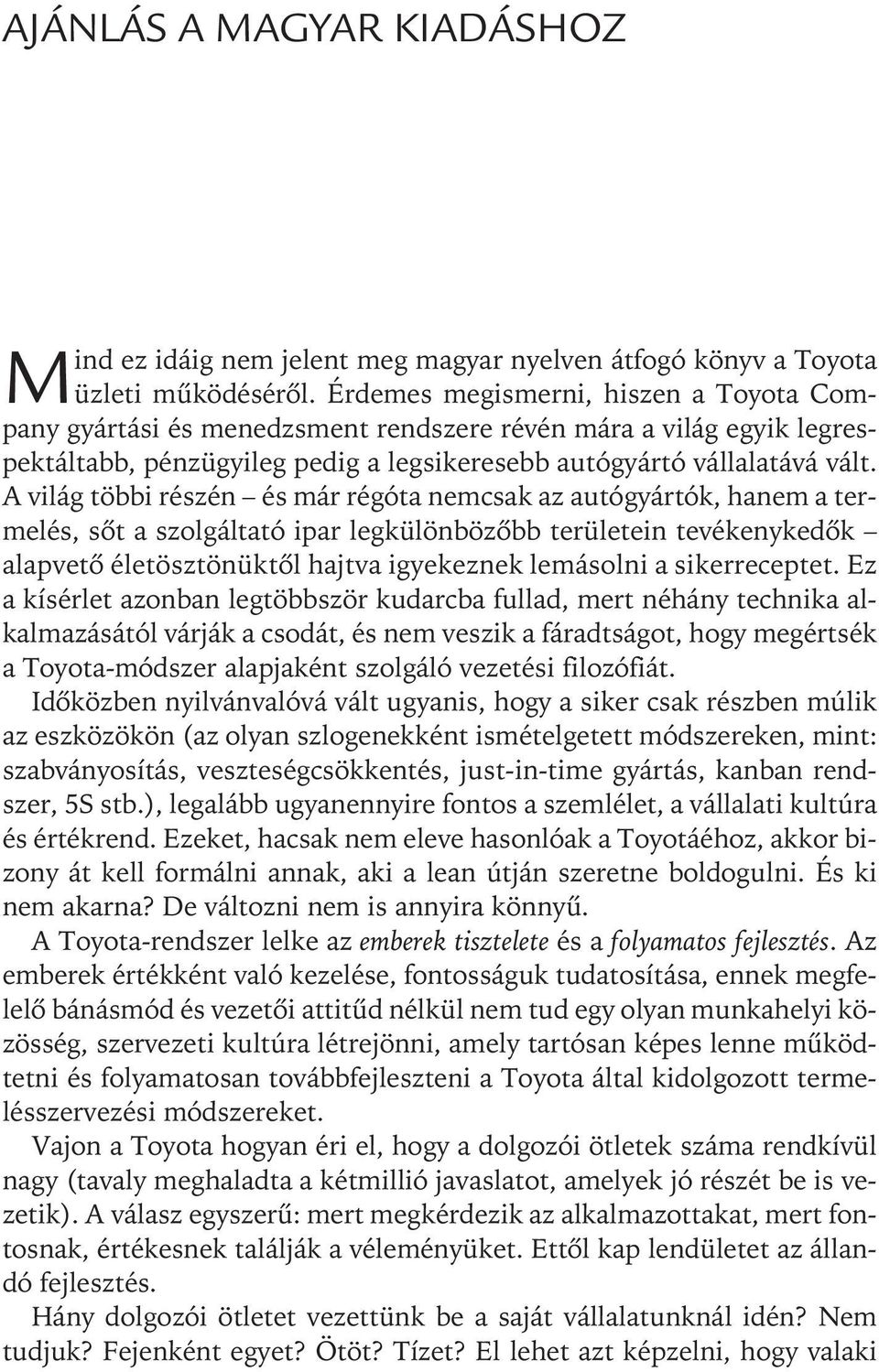 A világ többi részén és már régóta nemcsak az autógyártók, hanem a termelés, sõt a szolgáltató ipar legkülönbözõbb területein tevékenykedõk alapvetõ életösztönüktõl hajtva igyekeznek lemásolni a
