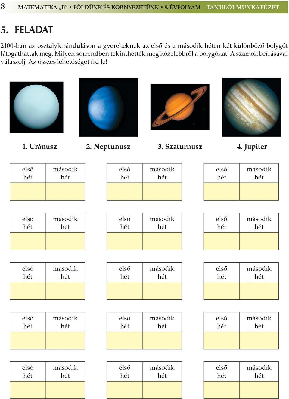 Milyen sorrendben tekinthették meg közelebbrôl a bolygókat! A számok beírásával válaszolj! Az összes lehetôséget írd le! 1. Uránusz 2. Neptunusz 3. Szaturnusz 4.