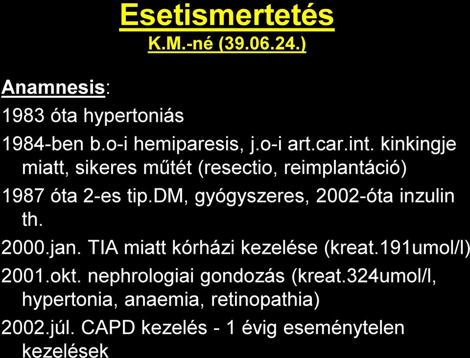 dm, gyógyszeres, 2002-óta inzulin th. 2000.jan. TIA miatt kórházi kezelése (kreat.191umol/l) 2001.okt.