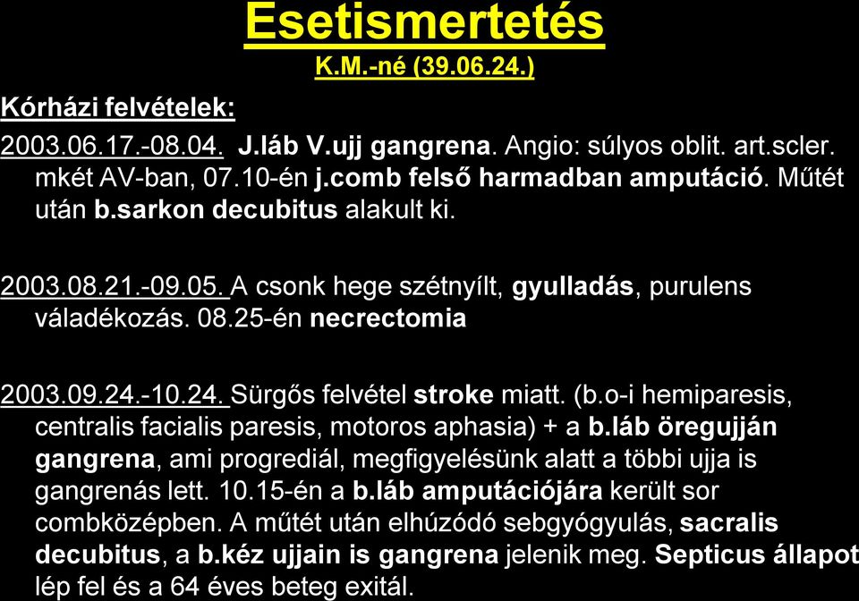 (b.o-i hemiparesis, centralis facialis paresis, motoros aphasia) + a b.láb öregujján gangrena, ami progrediál, megfigyelésünk alatt a többi ujja is gangrenás lett. 10.15-én a b.