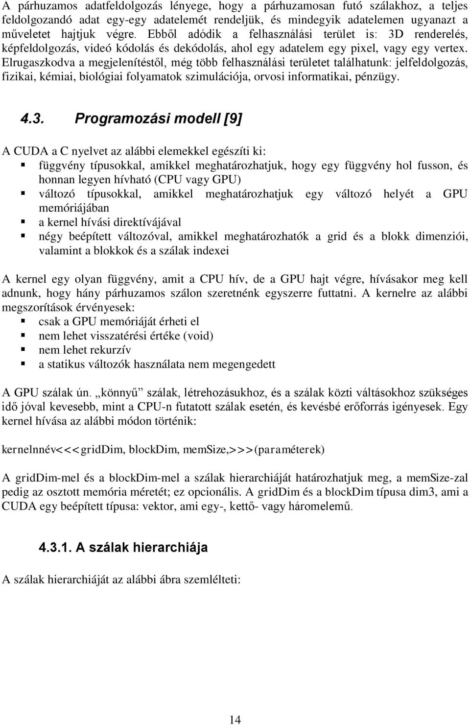 Elrugaszkodva a megjelenítéstől, még több felhasználási területet találhatunk: jelfeldolgozás, fizikai, kémiai, biológiai folyamatok szimulációja, orvosi informatikai, pénzügy. 4.3.